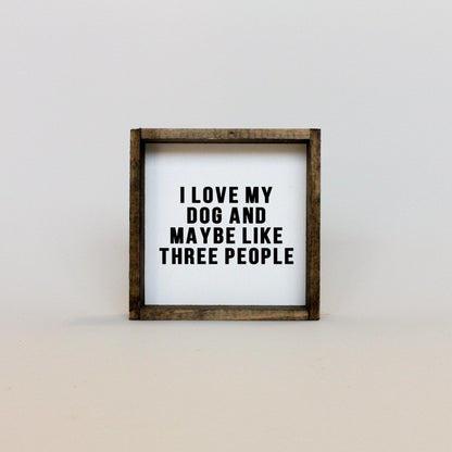 I Love My Dog and Maybe Like 3 People Wood Sign