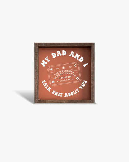 'My Dad and I Talk Sh*t About You' - Funny Dark Humor Wood Sign