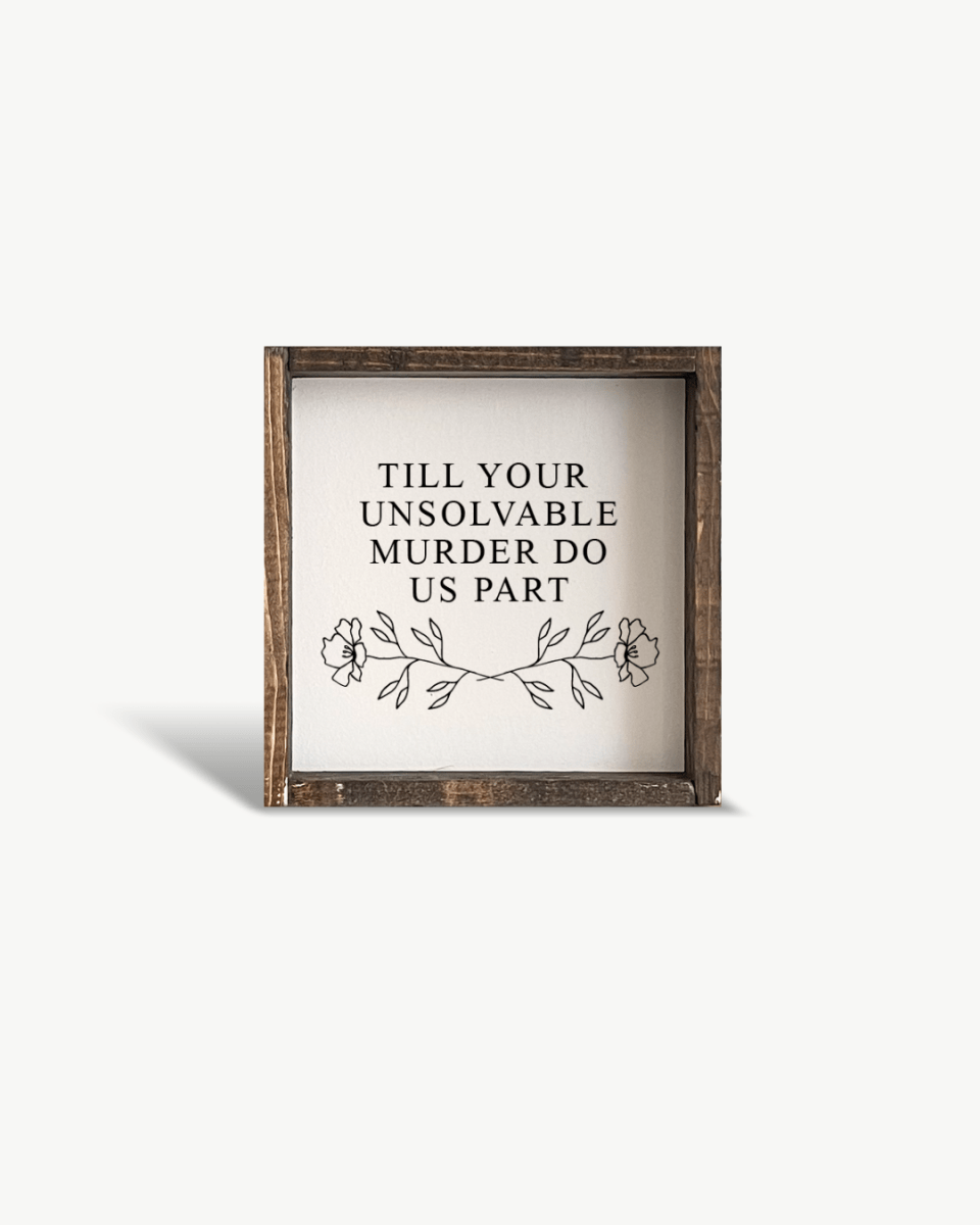 Till Your Unsolvable Murder Do Us Part Wood Sign